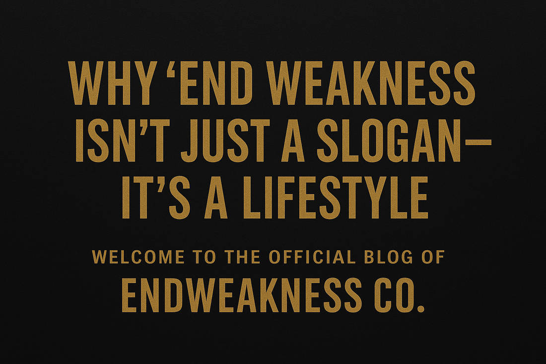 Why “End Weakness” Isn’t Just a Slogan — It’s a Lifestyle